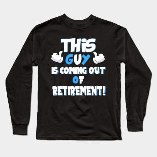 This Guy Is Coming Out Of Retirement for Ex-Retirees Long Sleeve T-Shirt